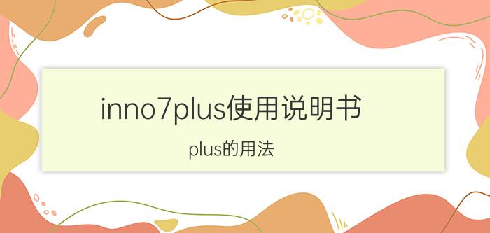 inno7plus使用说明书 plus的用法？